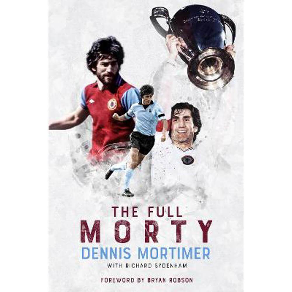 The Full Morty: Dennis Mortimer (Hardback) - Dennis Motimer